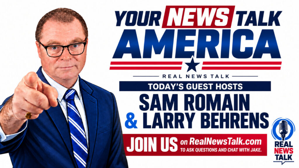 Your News Talk America promotional graphic featuring Jake Smith pointing toward the viewer. Today’s guest hosts are Sam Romain and Larry Behrens. Join the show at RealNewsTalk.com.